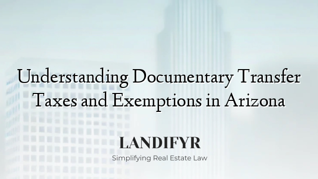 Understanding Documentary Transfer Taxes and Exemptions in Arizona
