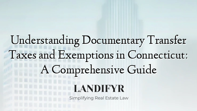Understanding Documentary Transfer Taxes and Exemptions in Connecticut: A Comprehensive Guide