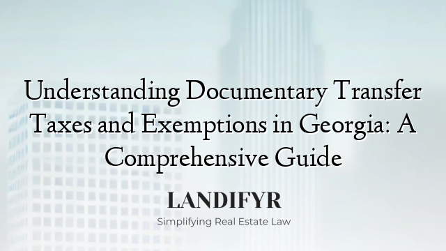 Understanding Documentary Transfer Taxes and Exemptions in Georgia: A Comprehensive Guide