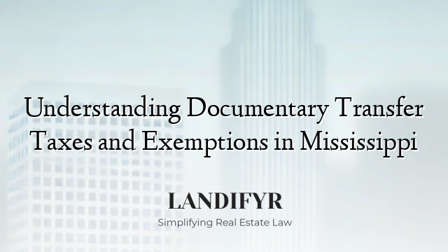 Understanding Documentary Transfer Taxes and Exemptions in Mississippi