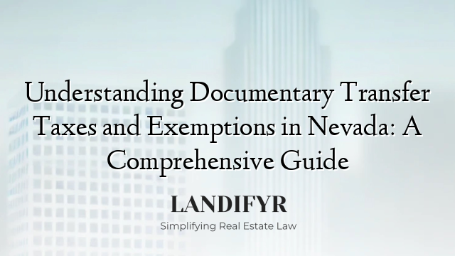 Understanding Documentary Transfer Taxes and Exemptions in Nevada: A Comprehensive Guide