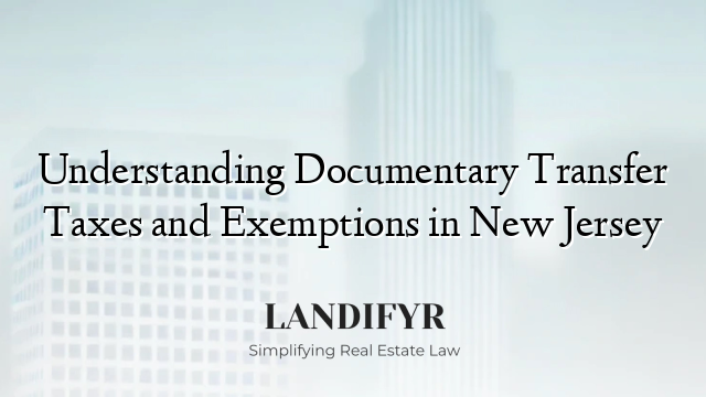 Understanding Documentary Transfer Taxes and Exemptions in New Jersey