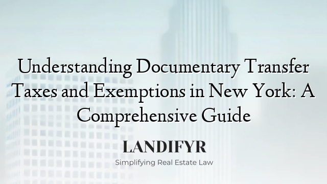 Understanding Documentary Transfer Taxes and Exemptions in New York: A Comprehensive Guide