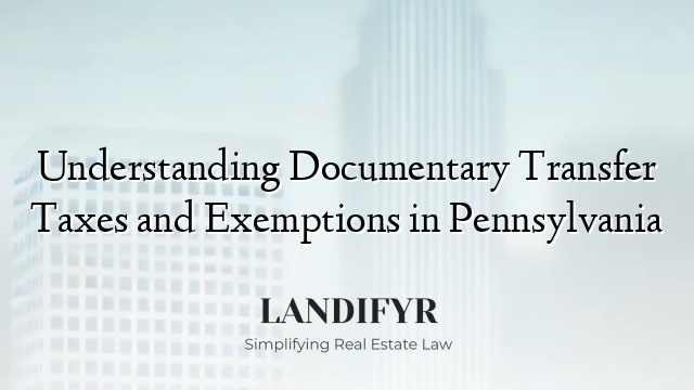 Understanding Documentary Transfer Taxes and Exemptions in Pennsylvania