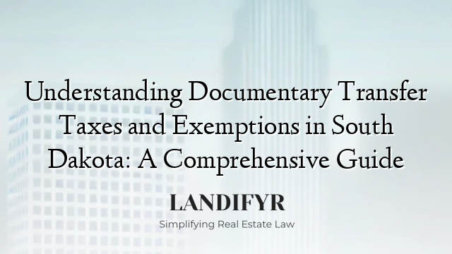 Understanding Documentary Transfer Taxes and Exemptions in South Dakota: A Comprehensive Guide