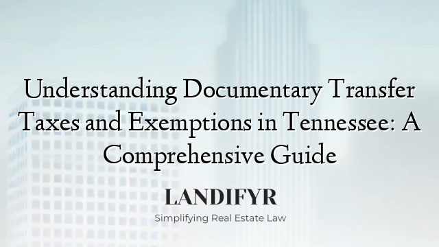 Understanding Documentary Transfer Taxes and Exemptions in Tennessee: A Comprehensive Guide