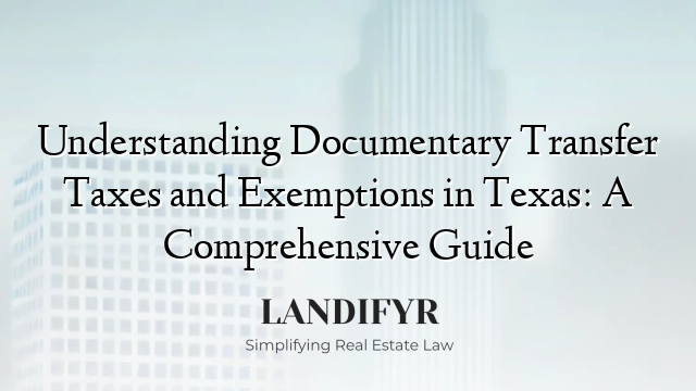 Understanding Documentary Transfer Taxes and Exemptions in Texas: A Comprehensive Guide