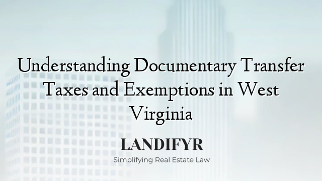Understanding Documentary Transfer Taxes and Exemptions in West Virginia
