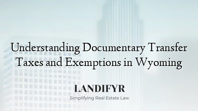 Understanding Documentary Transfer Taxes and Exemptions in Wyoming