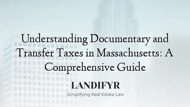 Understanding Documentary and Transfer Taxes in Massachusetts: A Comprehensive Guide