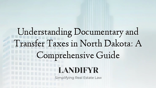 Understanding Documentary and Transfer Taxes in North Dakota: A Comprehensive Guide