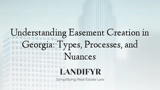 Understanding Easement Creation in Georgia: Types, Processes, and Nuances