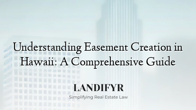 Understanding Easement Creation in Hawaii: A Comprehensive Guide