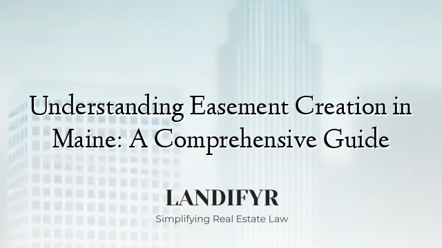 Understanding Easement Creation in Maine: A Comprehensive Guide