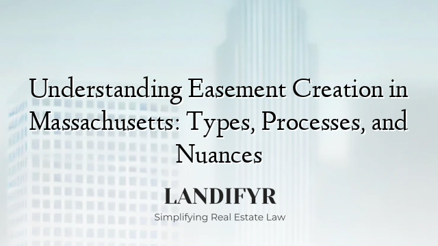 Understanding Easement Creation in Massachusetts: Types, Processes, and Nuances