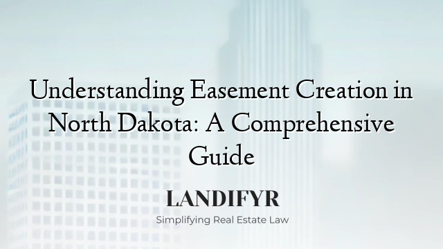 Understanding Easement Creation in North Dakota: A Comprehensive Guide