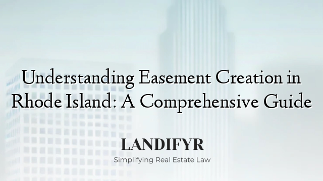 Understanding Easement Creation in Rhode Island: A Comprehensive Guide