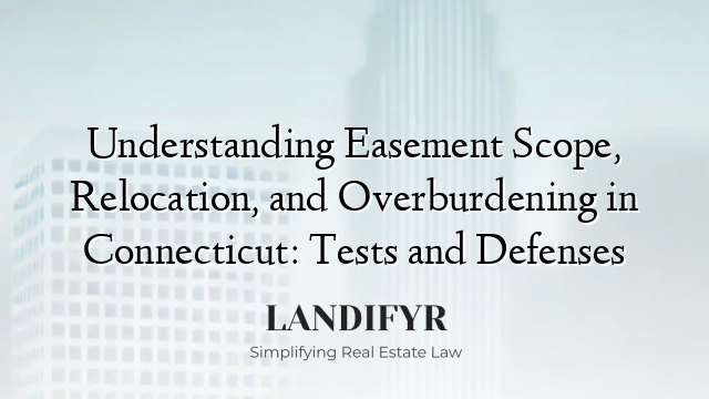 Understanding Easement Scope, Relocation, and Overburdening in Connecticut: Tests and Defenses