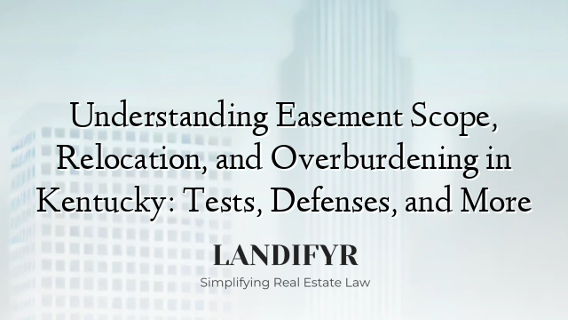 Understanding Easement Scope, Relocation, and Overburdening in Kentucky: Tests, Defenses, and More