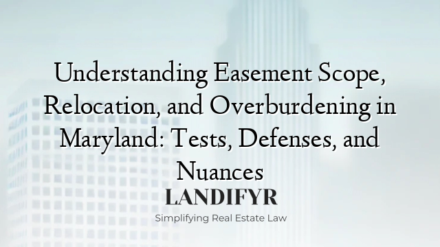 Understanding Easement Scope, Relocation, and Overburdening in Maryland: Tests, Defenses, and Nuances
