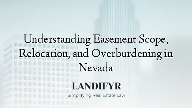 Understanding Easement Scope, Relocation, and Overburdening in Nevada