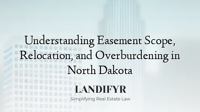 Understanding Easement Scope, Relocation, and Overburdening in North Dakota