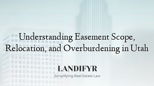 Understanding Easement Scope, Relocation, and Overburdening in Utah
