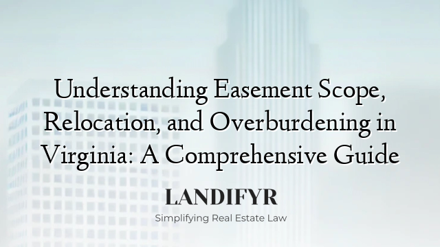 Understanding Easement Scope, Relocation, and Overburdening in Virginia: A Comprehensive Guide