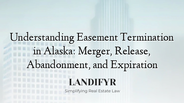 Understanding Easement Termination in Alaska: Merger, Release, Abandonment, and Expiration