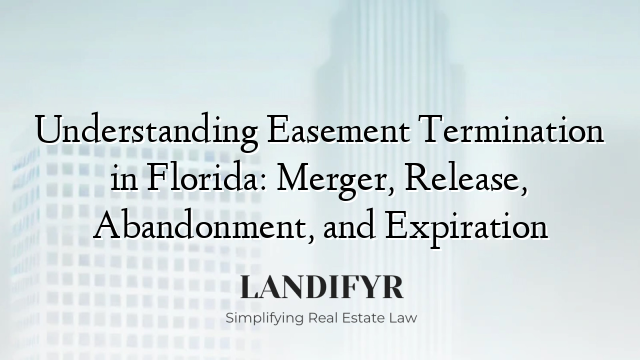 Understanding Easement Termination in Florida: Merger, Release, Abandonment, and Expiration