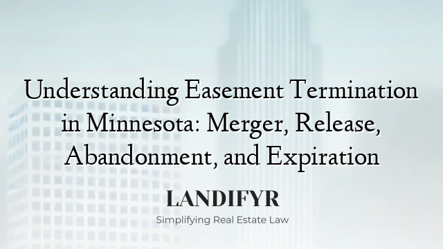 Understanding Easement Termination in Minnesota: Merger, Release, Abandonment, and Expiration