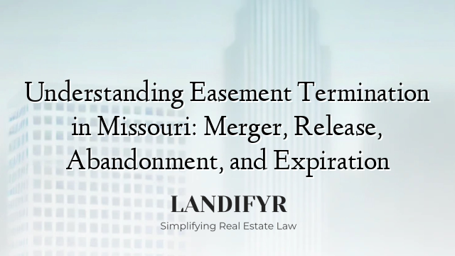 Understanding Easement Termination in Missouri: Merger, Release, Abandonment, and Expiration