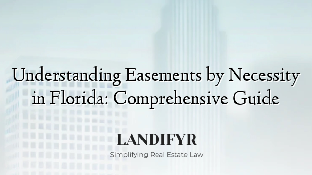 Understanding Easements by Necessity in Florida: Comprehensive Guide