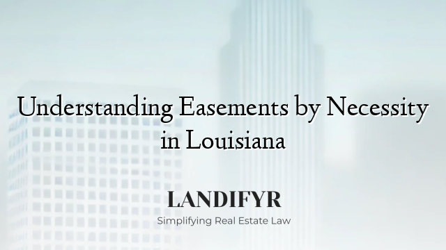 Understanding Easements by Necessity in Louisiana