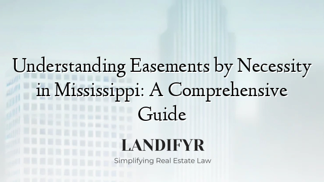 Understanding Easements by Necessity in Mississippi: A Comprehensive Guide