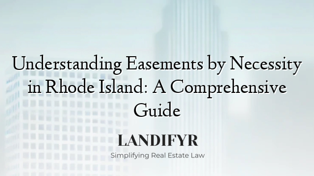 Understanding Easements by Necessity in Rhode Island: A Comprehensive Guide
