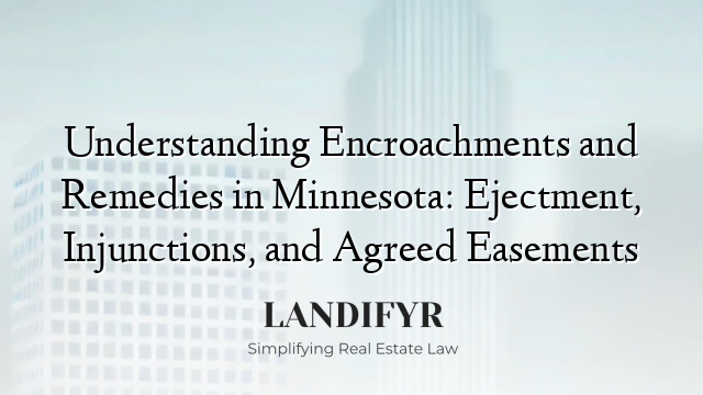 Understanding Encroachments and Remedies in Minnesota: Ejectment, Injunctions, and Agreed Easements