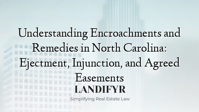 Understanding Encroachments and Remedies in North Carolina: Ejectment, Injunction, and Agreed Easements