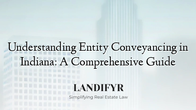 Understanding Entity Conveyancing in Indiana: A Comprehensive Guide