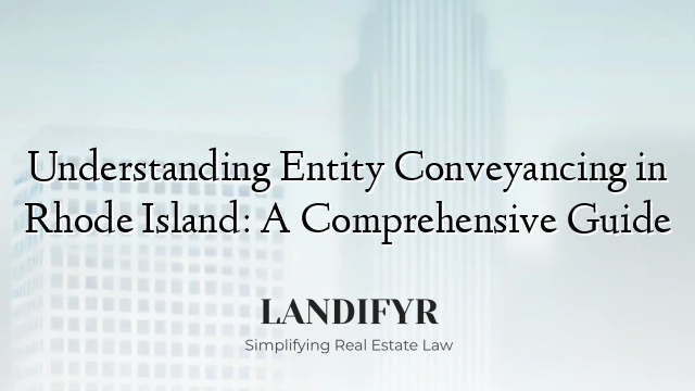 Understanding Entity Conveyancing in Rhode Island: A Comprehensive Guide