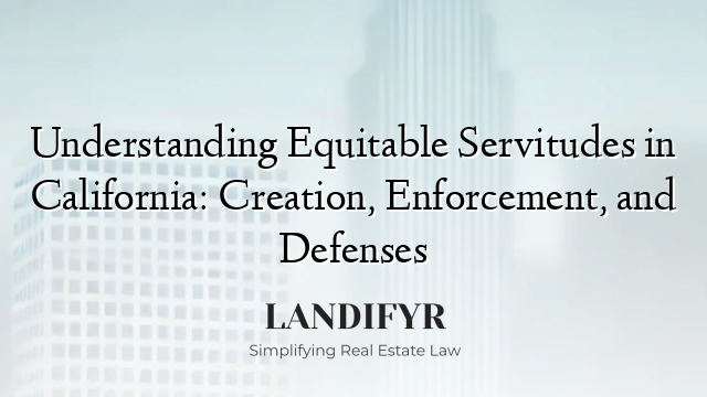 Understanding Equitable Servitudes in California: Creation, Enforcement, and Defenses