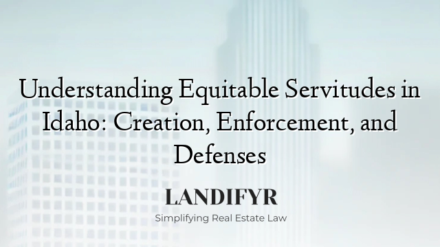 Understanding Equitable Servitudes in Idaho: Creation, Enforcement, and Defenses