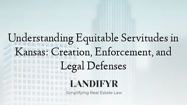 Understanding Equitable Servitudes in Kansas: Creation, Enforcement, and Legal Defenses