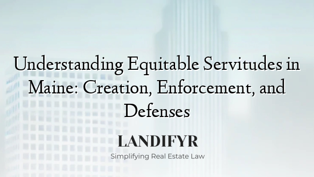 Understanding Equitable Servitudes in Maine: Creation, Enforcement, and Defenses