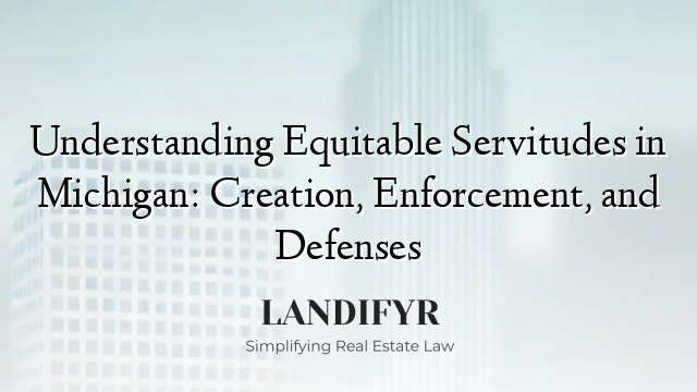 Understanding Equitable Servitudes in Michigan: Creation, Enforcement, and Defenses