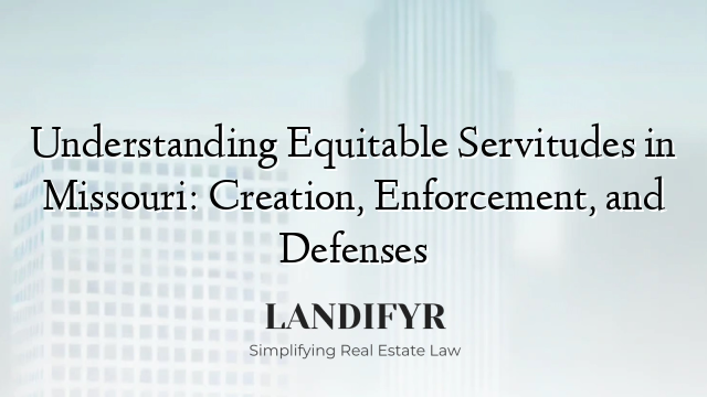 Understanding Equitable Servitudes in Missouri: Creation, Enforcement, and Defenses