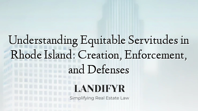 Understanding Equitable Servitudes in Rhode Island: Creation, Enforcement, and Defenses
