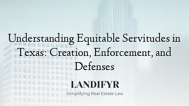 Understanding Equitable Servitudes in Texas: Creation, Enforcement, and Defenses