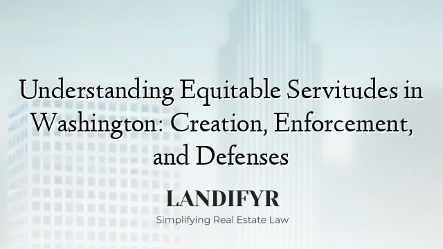 Understanding Equitable Servitudes in Washington: Creation, Enforcement, and Defenses
