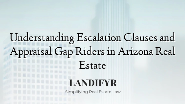 Understanding Escalation Clauses and Appraisal Gap Riders in Arizona Real Estate